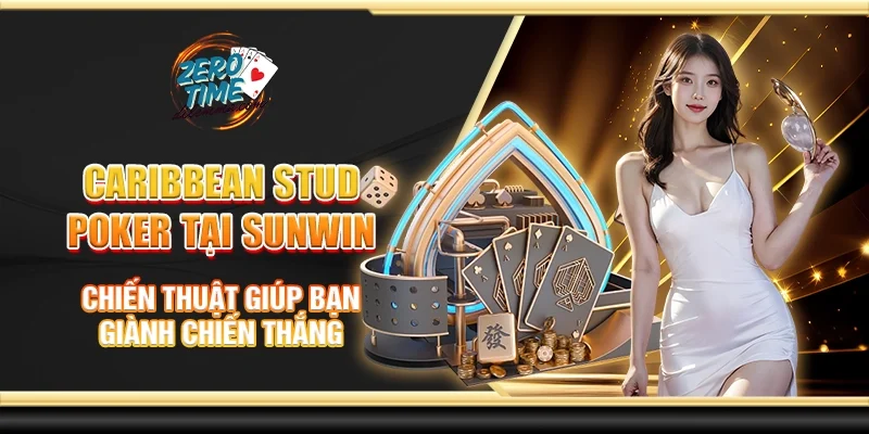 Caribbean Stud Poker tại Sunwin - Chiến thuật giúp bạn giành chiến thắng